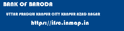 BANK OF BARODA  UTTAR PRADESH KANPUR CITY KANPUR AZAD NAGAR  ifsc code